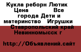 Кукла реборн Лютик › Цена ­ 13 000 - Все города Дети и материнство » Игрушки   . Ставропольский край,Невинномысск г.